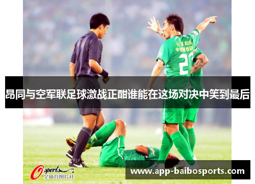 昂同与空军联足球激战正酣谁能在这场对决中笑到最后